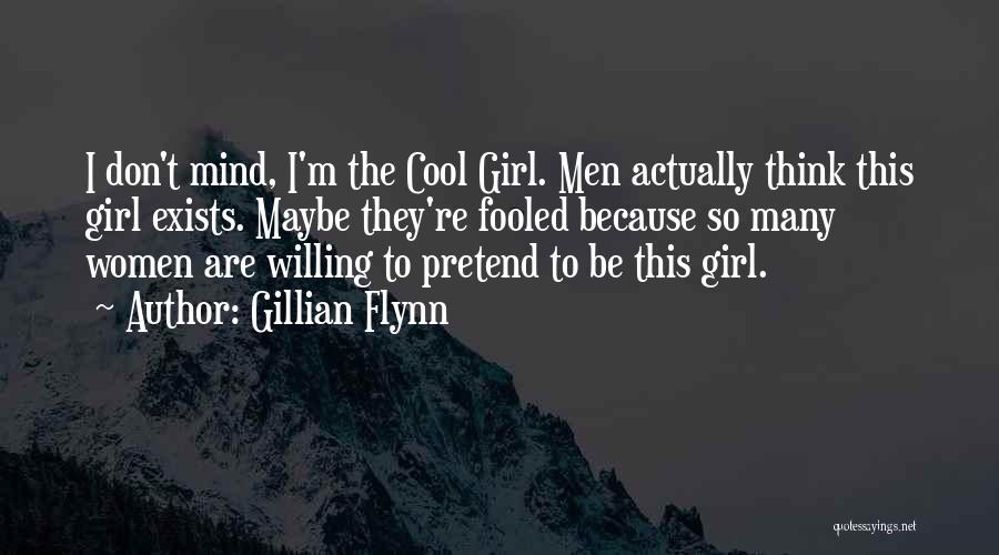 Gillian Flynn Quotes: I Don't Mind, I'm The Cool Girl. Men Actually Think This Girl Exists. Maybe They're Fooled Because So Many Women