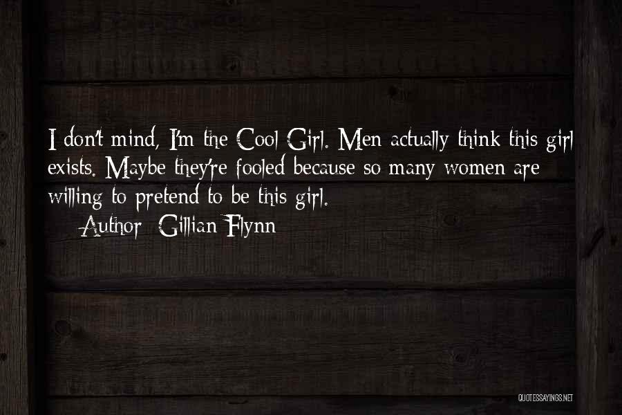 Gillian Flynn Quotes: I Don't Mind, I'm The Cool Girl. Men Actually Think This Girl Exists. Maybe They're Fooled Because So Many Women
