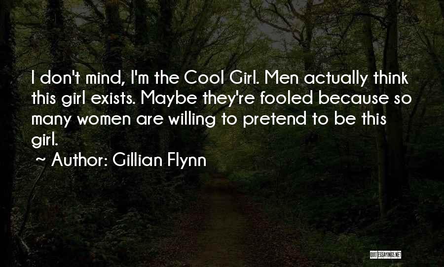 Gillian Flynn Quotes: I Don't Mind, I'm The Cool Girl. Men Actually Think This Girl Exists. Maybe They're Fooled Because So Many Women