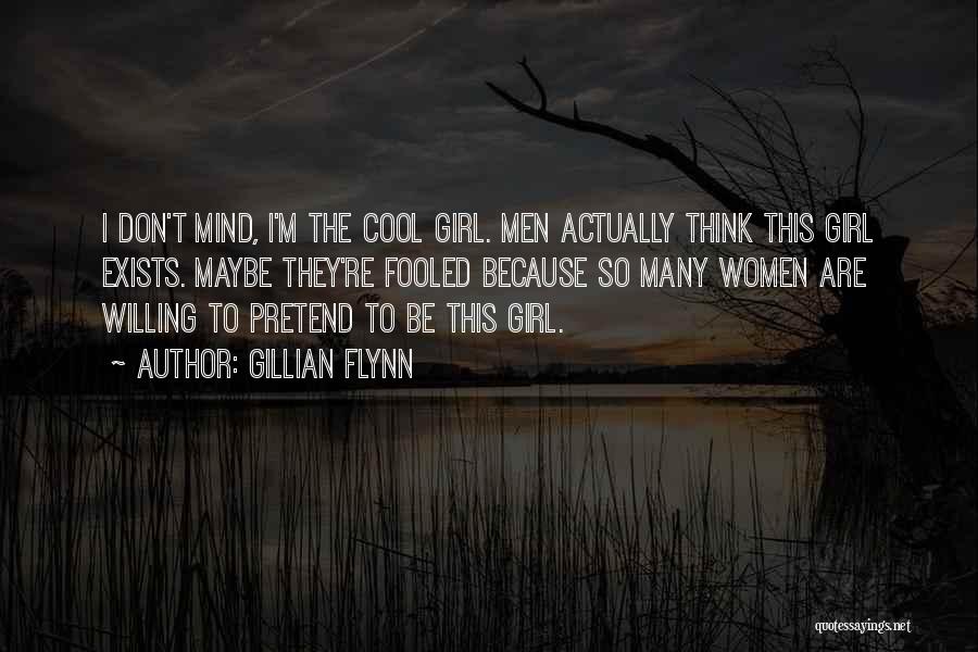 Gillian Flynn Quotes: I Don't Mind, I'm The Cool Girl. Men Actually Think This Girl Exists. Maybe They're Fooled Because So Many Women