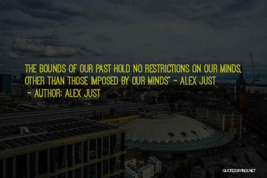 Alex Just Quotes: The Bounds Of Our Past Hold No Restrictions On Our Minds, Other Than Those Imposed By Our Minds ~ Alex