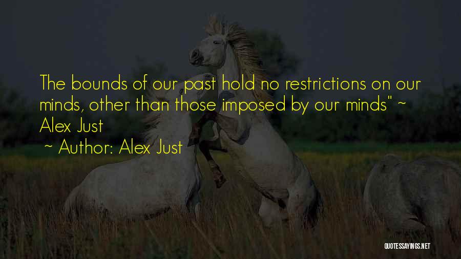 Alex Just Quotes: The Bounds Of Our Past Hold No Restrictions On Our Minds, Other Than Those Imposed By Our Minds ~ Alex