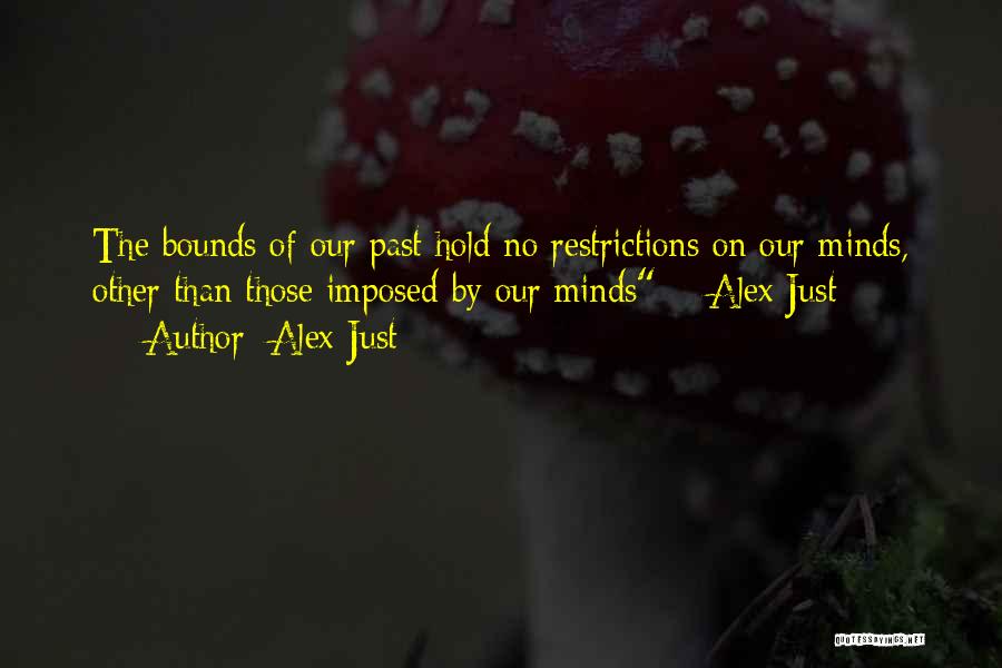 Alex Just Quotes: The Bounds Of Our Past Hold No Restrictions On Our Minds, Other Than Those Imposed By Our Minds ~ Alex