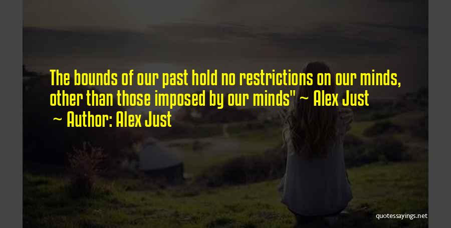 Alex Just Quotes: The Bounds Of Our Past Hold No Restrictions On Our Minds, Other Than Those Imposed By Our Minds ~ Alex