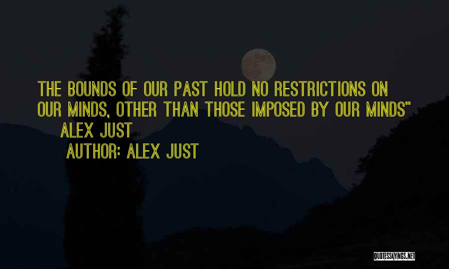 Alex Just Quotes: The Bounds Of Our Past Hold No Restrictions On Our Minds, Other Than Those Imposed By Our Minds ~ Alex