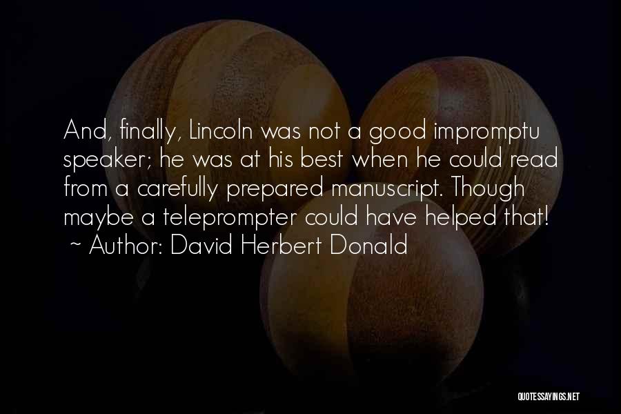 David Herbert Donald Quotes: And, Finally, Lincoln Was Not A Good Impromptu Speaker; He Was At His Best When He Could Read From A