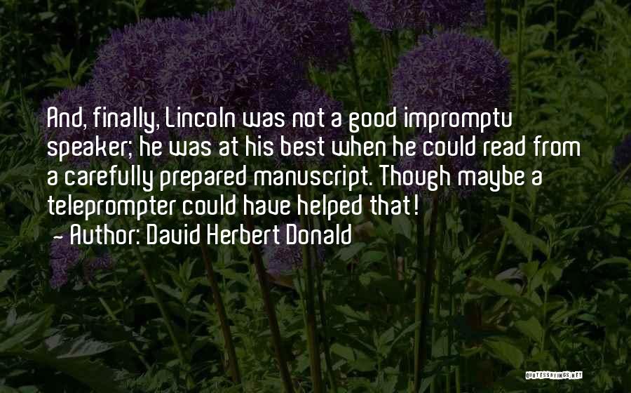 David Herbert Donald Quotes: And, Finally, Lincoln Was Not A Good Impromptu Speaker; He Was At His Best When He Could Read From A