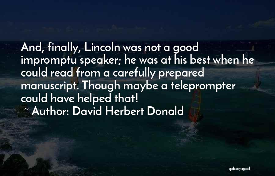 David Herbert Donald Quotes: And, Finally, Lincoln Was Not A Good Impromptu Speaker; He Was At His Best When He Could Read From A