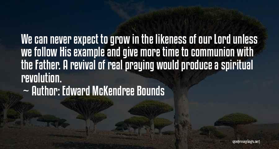 Edward McKendree Bounds Quotes: We Can Never Expect To Grow In The Likeness Of Our Lord Unless We Follow His Example And Give More