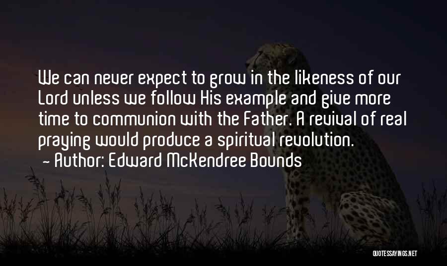 Edward McKendree Bounds Quotes: We Can Never Expect To Grow In The Likeness Of Our Lord Unless We Follow His Example And Give More