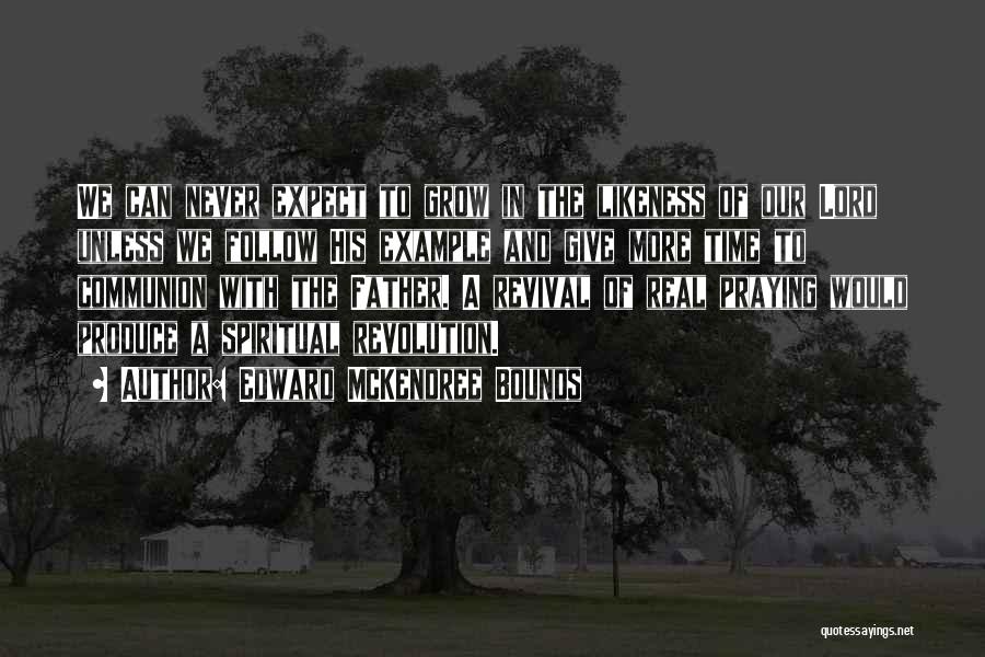 Edward McKendree Bounds Quotes: We Can Never Expect To Grow In The Likeness Of Our Lord Unless We Follow His Example And Give More