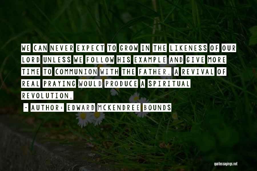 Edward McKendree Bounds Quotes: We Can Never Expect To Grow In The Likeness Of Our Lord Unless We Follow His Example And Give More