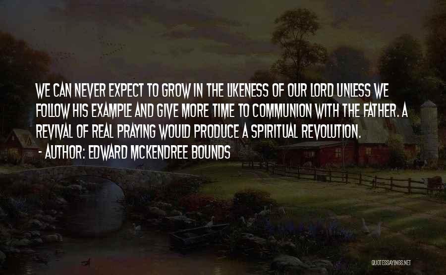 Edward McKendree Bounds Quotes: We Can Never Expect To Grow In The Likeness Of Our Lord Unless We Follow His Example And Give More