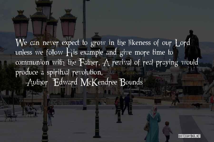 Edward McKendree Bounds Quotes: We Can Never Expect To Grow In The Likeness Of Our Lord Unless We Follow His Example And Give More