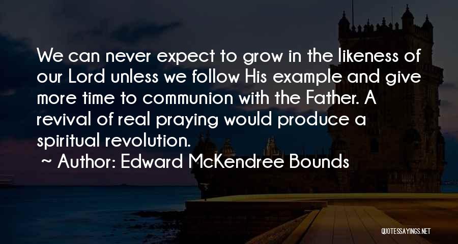 Edward McKendree Bounds Quotes: We Can Never Expect To Grow In The Likeness Of Our Lord Unless We Follow His Example And Give More