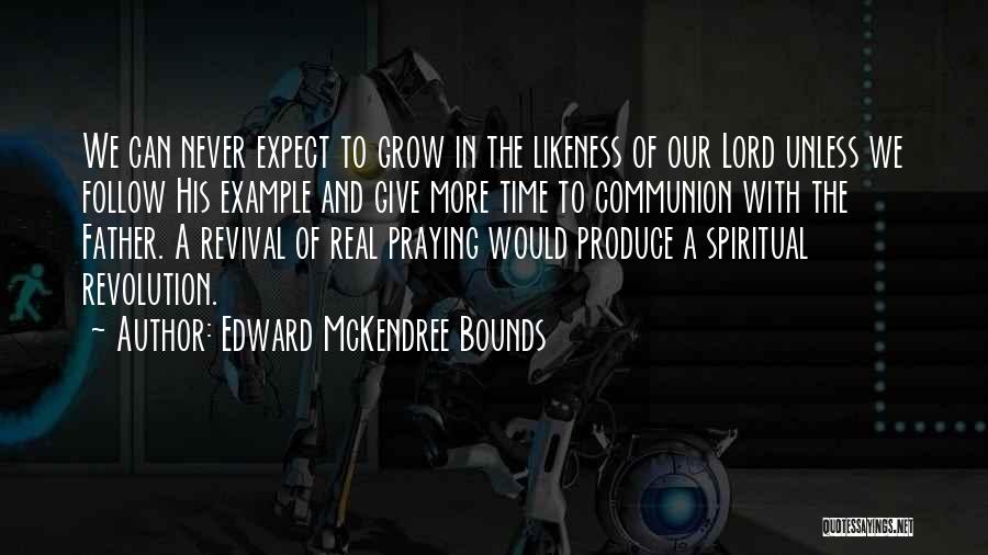Edward McKendree Bounds Quotes: We Can Never Expect To Grow In The Likeness Of Our Lord Unless We Follow His Example And Give More
