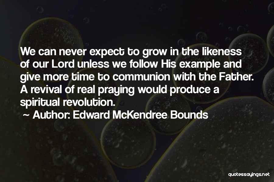 Edward McKendree Bounds Quotes: We Can Never Expect To Grow In The Likeness Of Our Lord Unless We Follow His Example And Give More