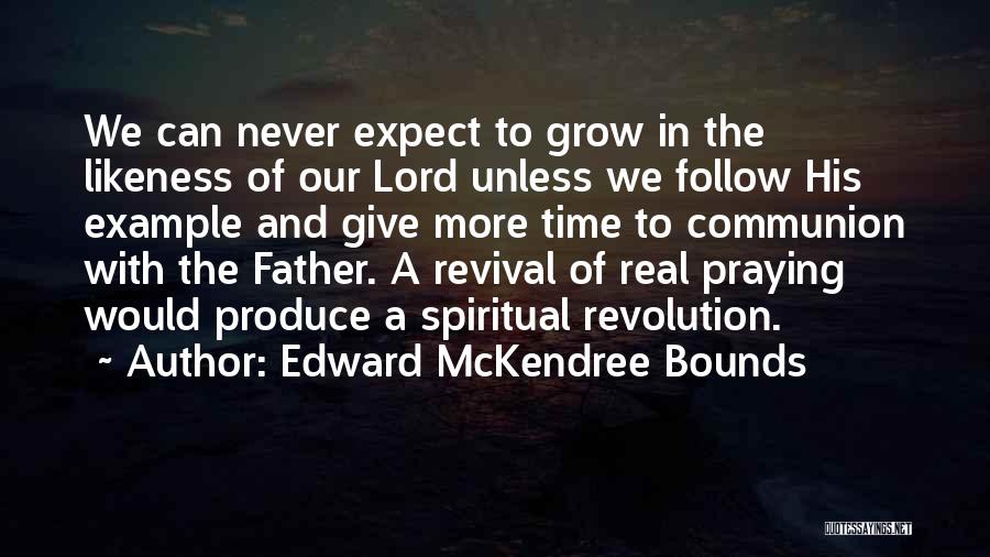 Edward McKendree Bounds Quotes: We Can Never Expect To Grow In The Likeness Of Our Lord Unless We Follow His Example And Give More