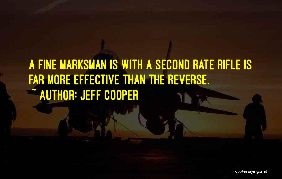 Jeff Cooper Quotes: A Fine Marksman Is With A Second Rate Rifle Is Far More Effective Than The Reverse.