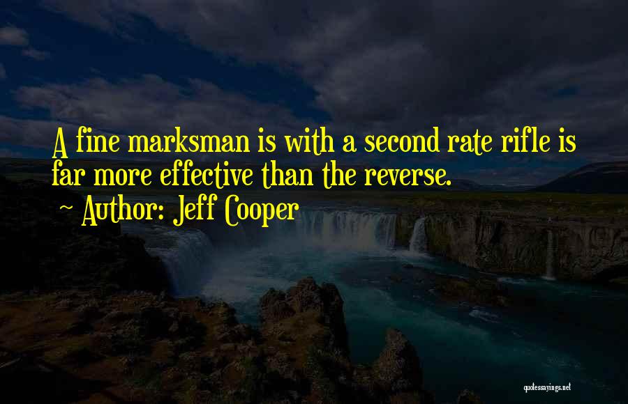 Jeff Cooper Quotes: A Fine Marksman Is With A Second Rate Rifle Is Far More Effective Than The Reverse.