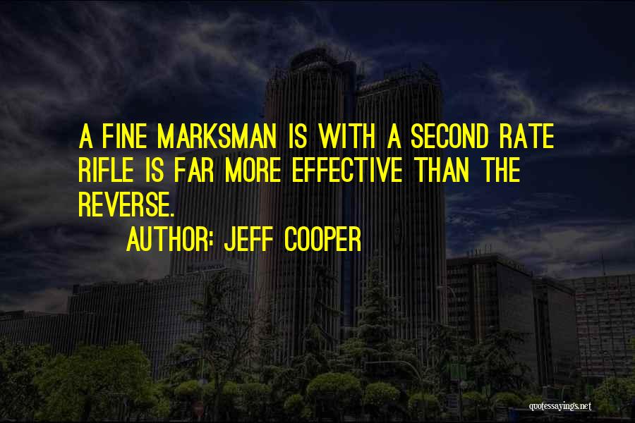 Jeff Cooper Quotes: A Fine Marksman Is With A Second Rate Rifle Is Far More Effective Than The Reverse.