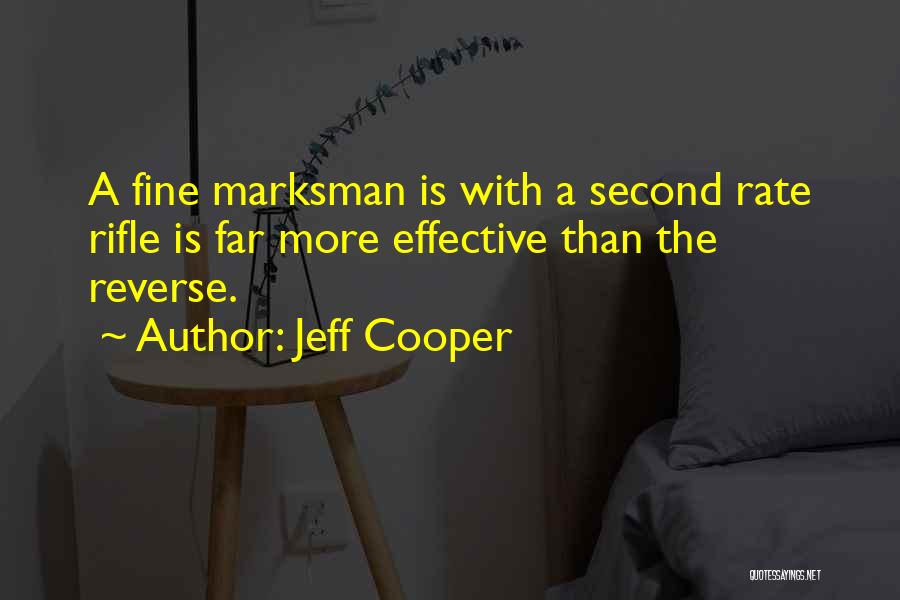 Jeff Cooper Quotes: A Fine Marksman Is With A Second Rate Rifle Is Far More Effective Than The Reverse.