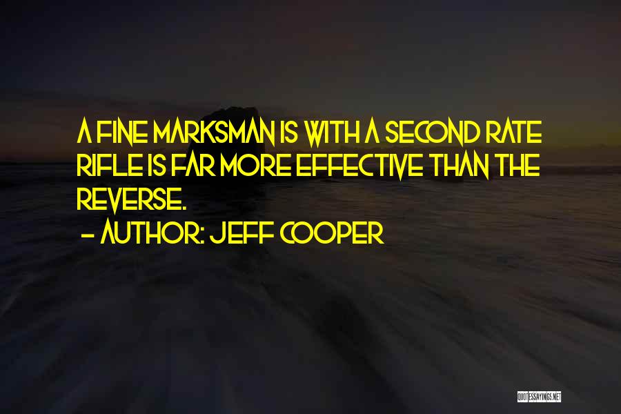 Jeff Cooper Quotes: A Fine Marksman Is With A Second Rate Rifle Is Far More Effective Than The Reverse.