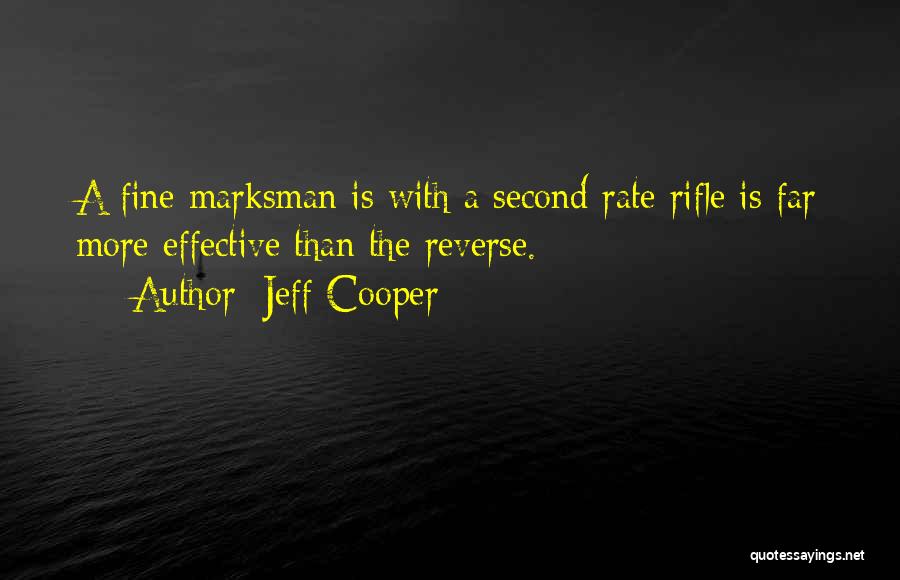 Jeff Cooper Quotes: A Fine Marksman Is With A Second Rate Rifle Is Far More Effective Than The Reverse.