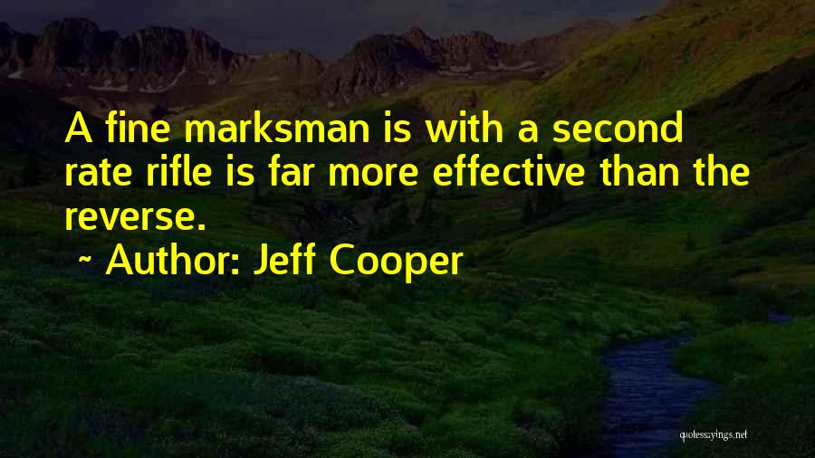 Jeff Cooper Quotes: A Fine Marksman Is With A Second Rate Rifle Is Far More Effective Than The Reverse.