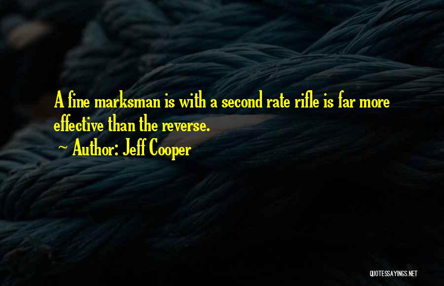 Jeff Cooper Quotes: A Fine Marksman Is With A Second Rate Rifle Is Far More Effective Than The Reverse.