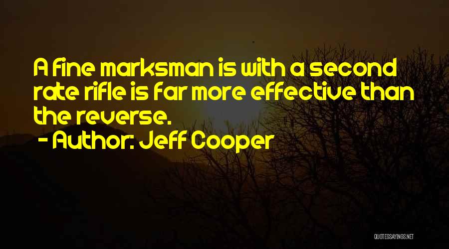 Jeff Cooper Quotes: A Fine Marksman Is With A Second Rate Rifle Is Far More Effective Than The Reverse.