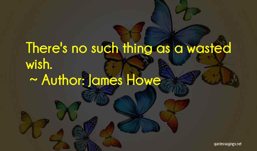 James Howe Quotes: There's No Such Thing As A Wasted Wish.
