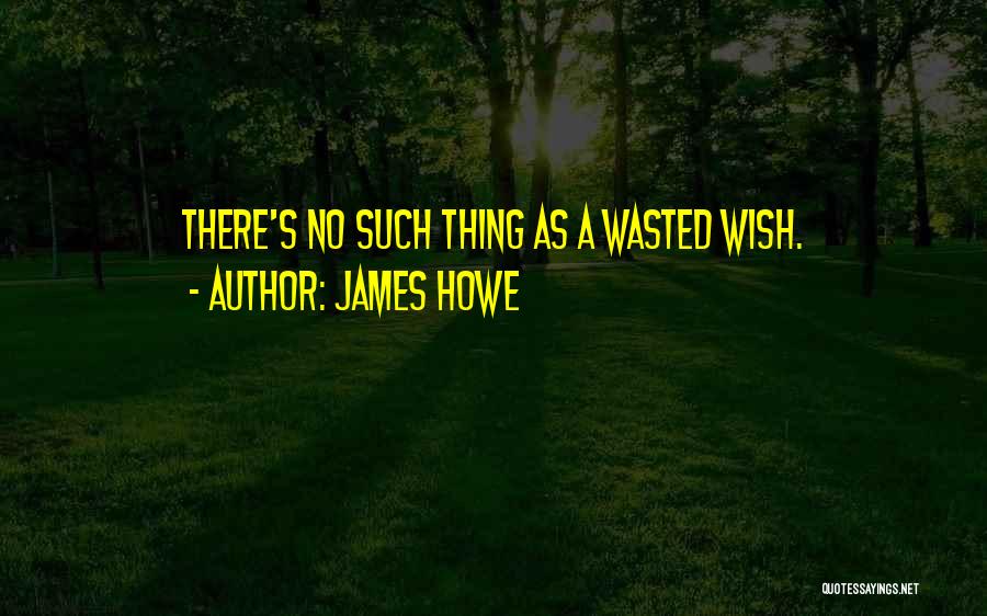 James Howe Quotes: There's No Such Thing As A Wasted Wish.