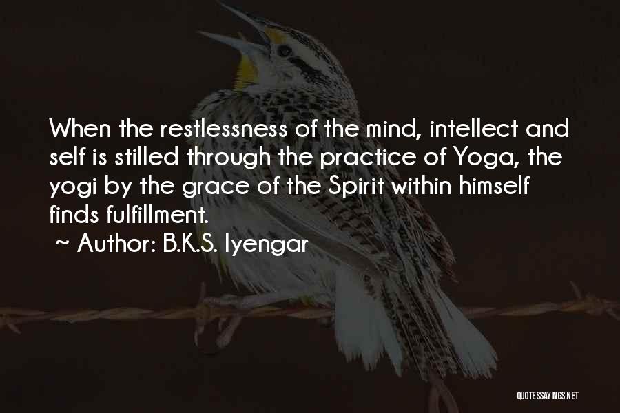 B.K.S. Iyengar Quotes: When The Restlessness Of The Mind, Intellect And Self Is Stilled Through The Practice Of Yoga, The Yogi By The