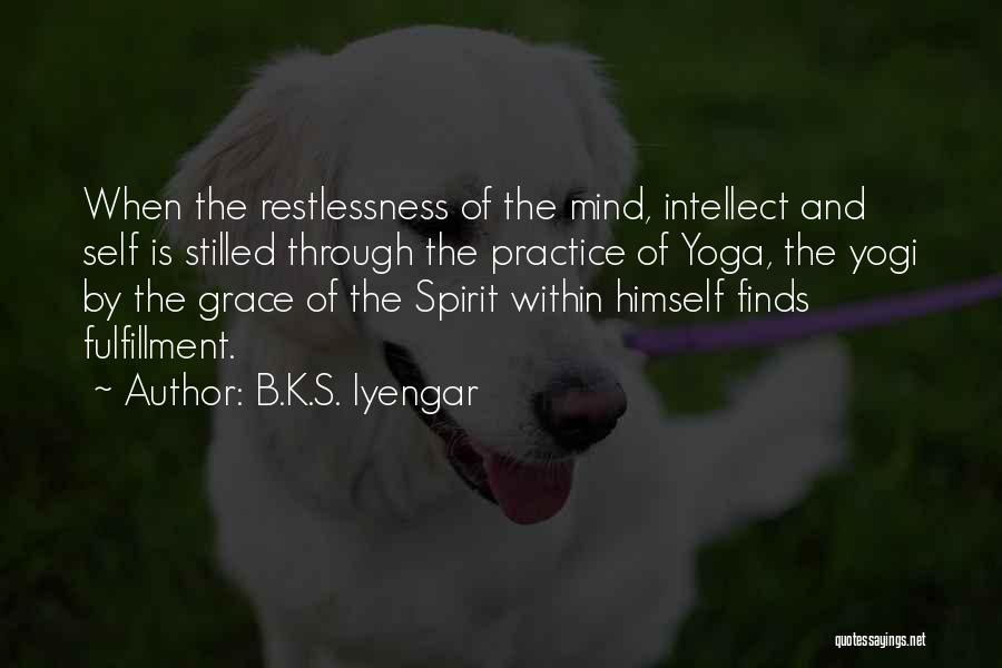B.K.S. Iyengar Quotes: When The Restlessness Of The Mind, Intellect And Self Is Stilled Through The Practice Of Yoga, The Yogi By The