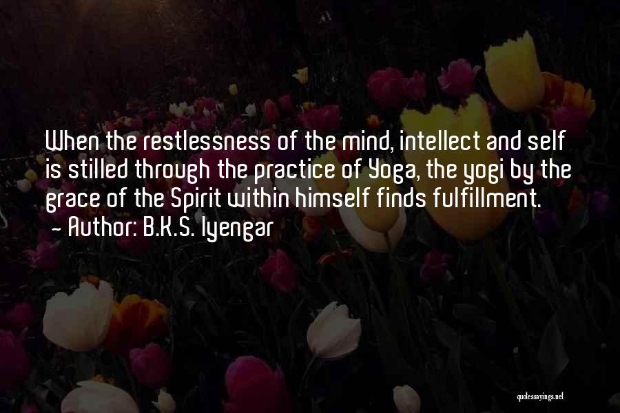 B.K.S. Iyengar Quotes: When The Restlessness Of The Mind, Intellect And Self Is Stilled Through The Practice Of Yoga, The Yogi By The
