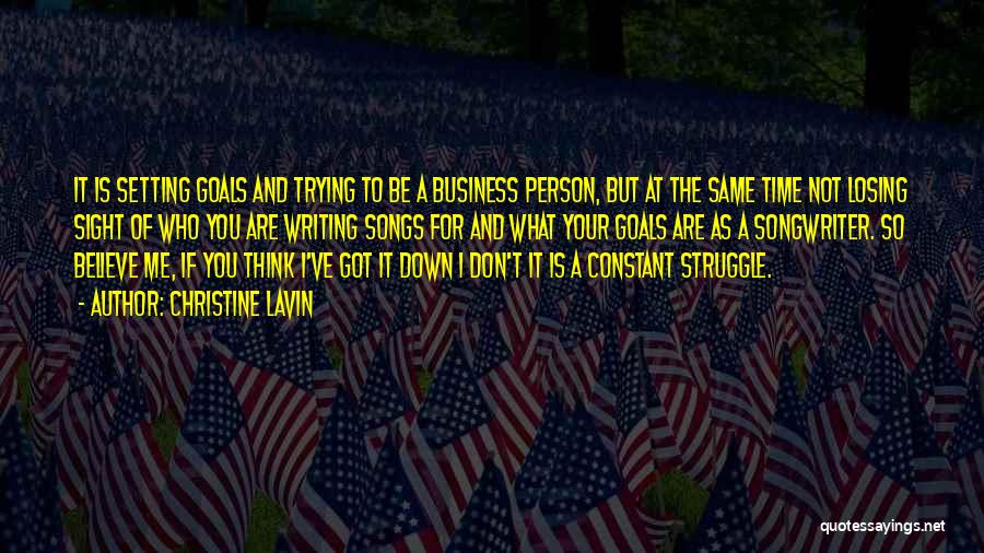 Christine Lavin Quotes: It Is Setting Goals And Trying To Be A Business Person, But At The Same Time Not Losing Sight Of