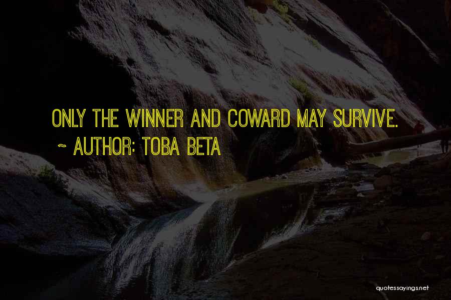 Toba Beta Quotes: Only The Winner And Coward May Survive.