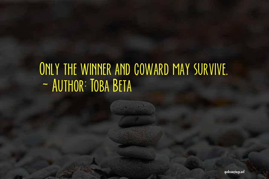 Toba Beta Quotes: Only The Winner And Coward May Survive.
