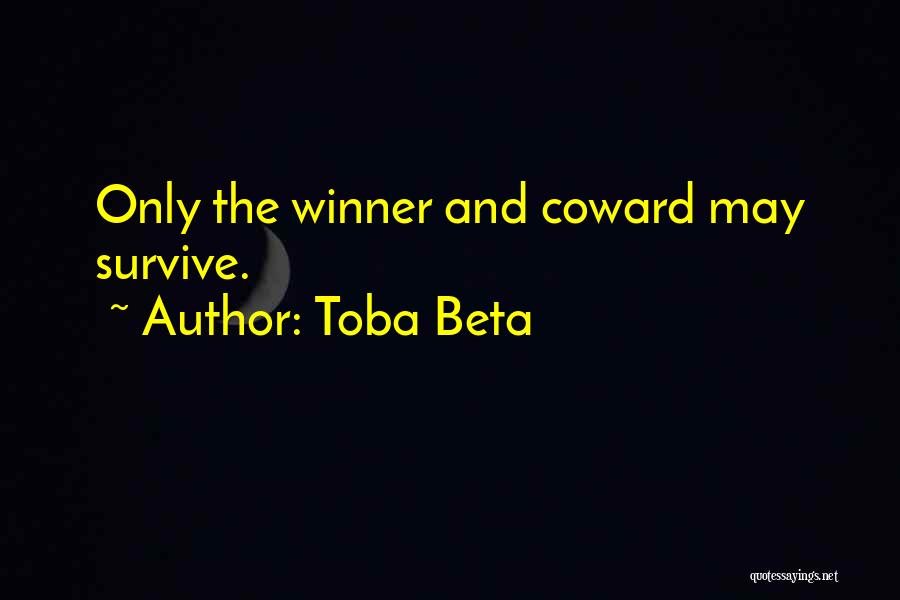 Toba Beta Quotes: Only The Winner And Coward May Survive.