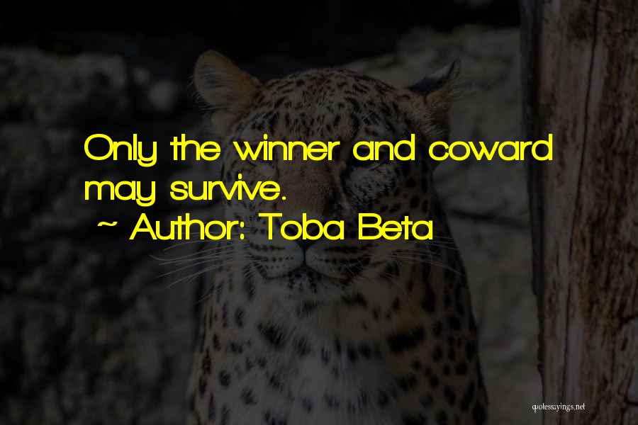 Toba Beta Quotes: Only The Winner And Coward May Survive.