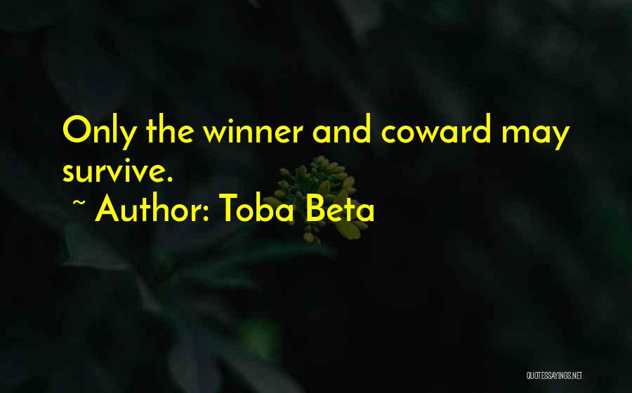 Toba Beta Quotes: Only The Winner And Coward May Survive.
