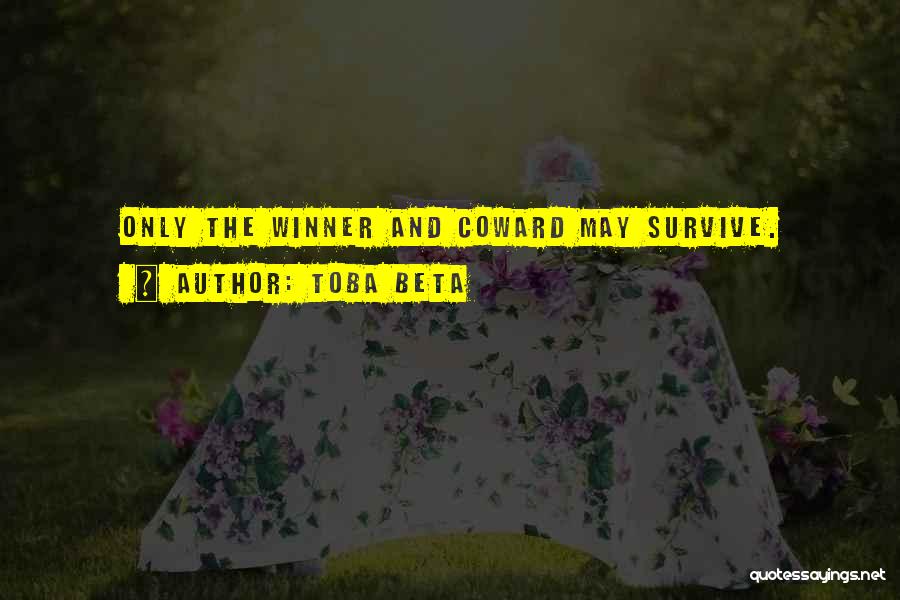 Toba Beta Quotes: Only The Winner And Coward May Survive.