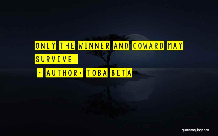 Toba Beta Quotes: Only The Winner And Coward May Survive.
