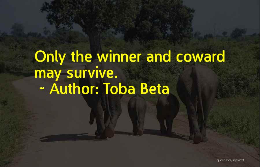 Toba Beta Quotes: Only The Winner And Coward May Survive.