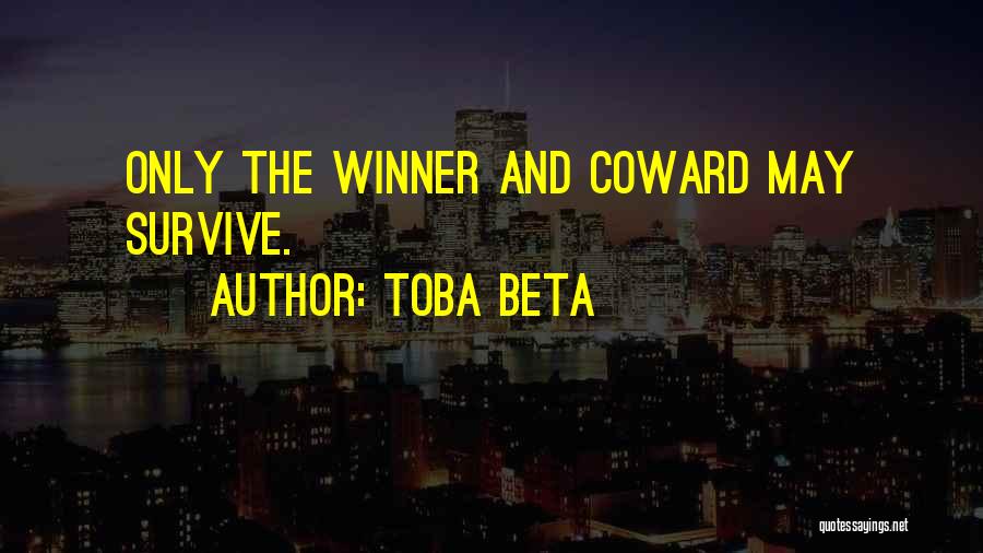 Toba Beta Quotes: Only The Winner And Coward May Survive.