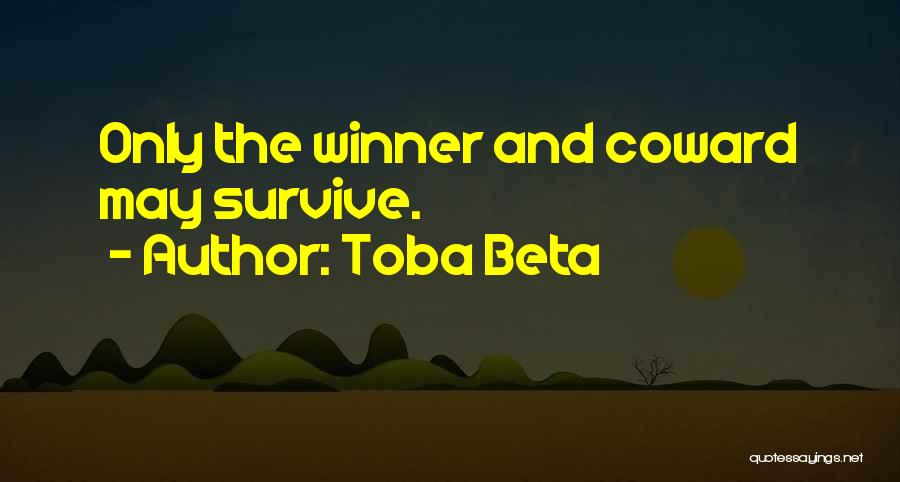 Toba Beta Quotes: Only The Winner And Coward May Survive.