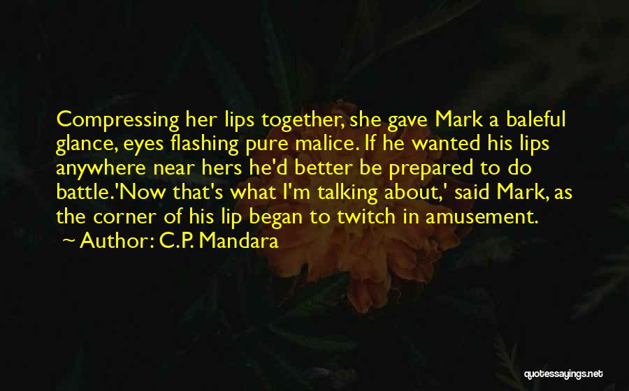 C.P. Mandara Quotes: Compressing Her Lips Together, She Gave Mark A Baleful Glance, Eyes Flashing Pure Malice. If He Wanted His Lips Anywhere