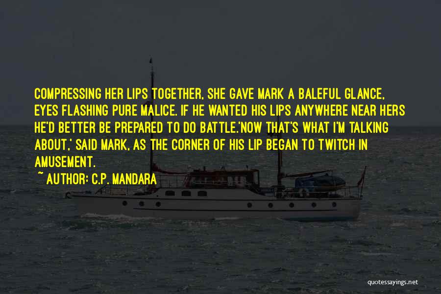 C.P. Mandara Quotes: Compressing Her Lips Together, She Gave Mark A Baleful Glance, Eyes Flashing Pure Malice. If He Wanted His Lips Anywhere