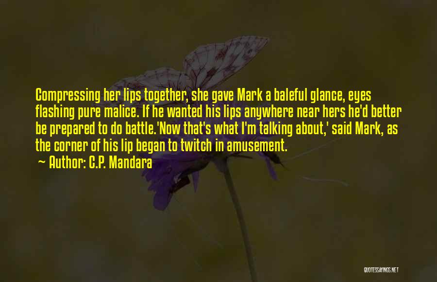 C.P. Mandara Quotes: Compressing Her Lips Together, She Gave Mark A Baleful Glance, Eyes Flashing Pure Malice. If He Wanted His Lips Anywhere